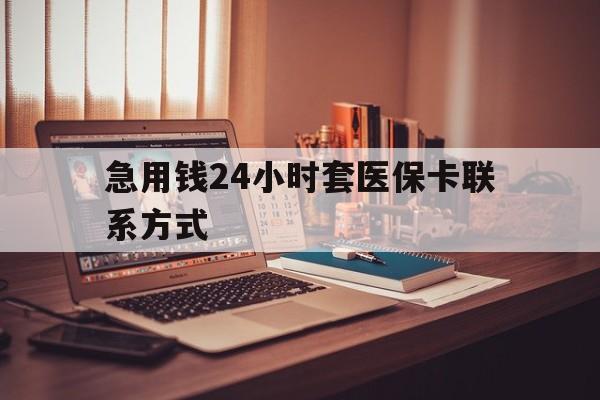 西双版纳最新急用钱24小时套医保卡联系方式方法分析(最方便真实的西双版纳联系方式网上雇人办事方法)