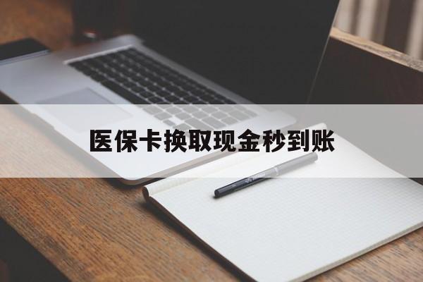 西双版纳最新医保卡换取现金秒到账方法分析(最方便真实的西双版纳收到银行承兑怎么换取现金方法)