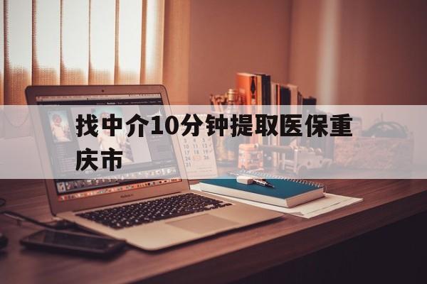 西双版纳最新找中介10分钟提取医保重庆市方法分析(最方便真实的西双版纳重庆帮忙提取医保卡方法)
