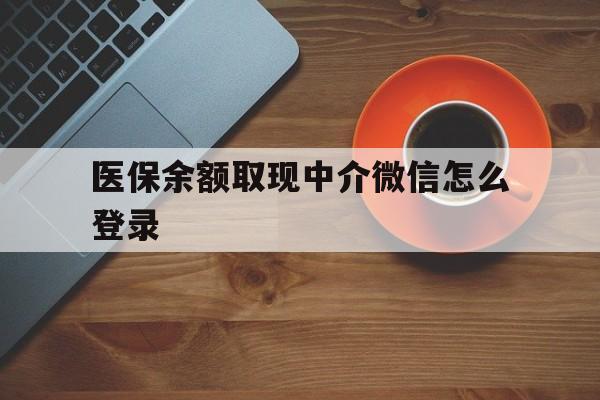 西双版纳最新医保余额取现中介微信怎么登录方法分析(最方便真实的西双版纳医保余额线上提取方法)